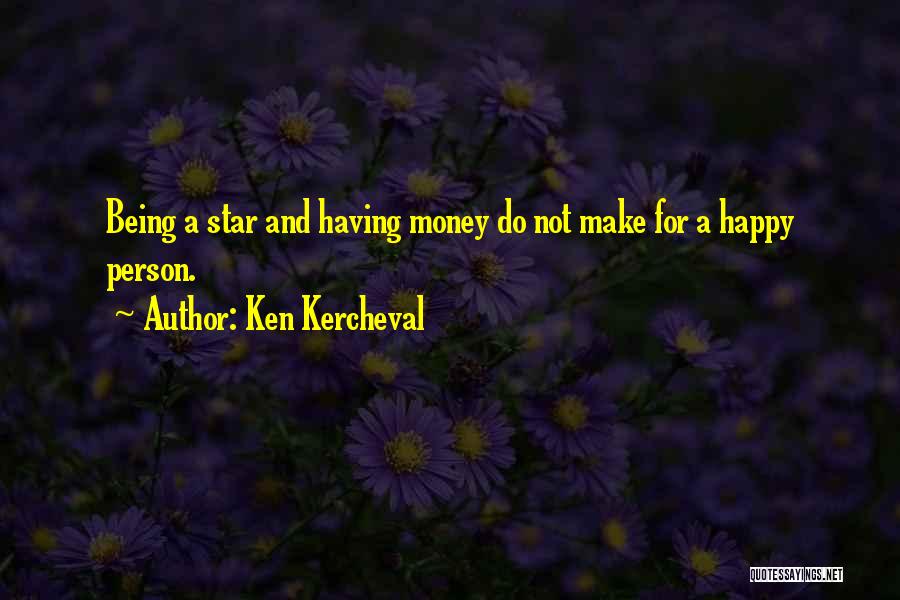 Ken Kercheval Quotes: Being A Star And Having Money Do Not Make For A Happy Person.