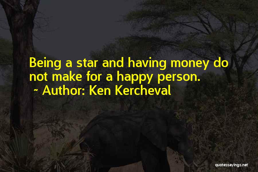 Ken Kercheval Quotes: Being A Star And Having Money Do Not Make For A Happy Person.