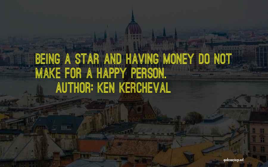 Ken Kercheval Quotes: Being A Star And Having Money Do Not Make For A Happy Person.