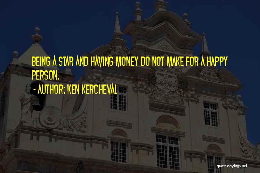 Ken Kercheval Quotes: Being A Star And Having Money Do Not Make For A Happy Person.