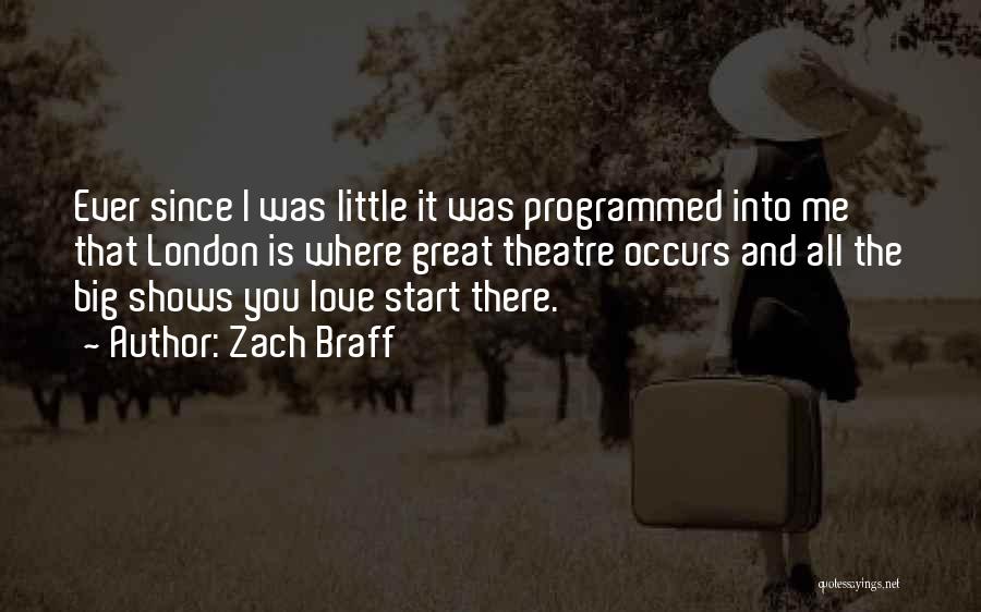 Zach Braff Quotes: Ever Since I Was Little It Was Programmed Into Me That London Is Where Great Theatre Occurs And All The