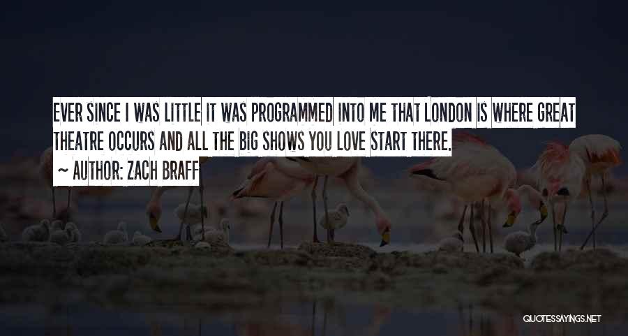 Zach Braff Quotes: Ever Since I Was Little It Was Programmed Into Me That London Is Where Great Theatre Occurs And All The