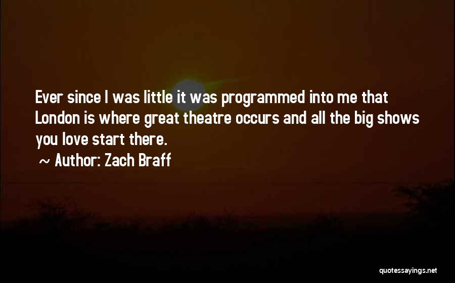 Zach Braff Quotes: Ever Since I Was Little It Was Programmed Into Me That London Is Where Great Theatre Occurs And All The