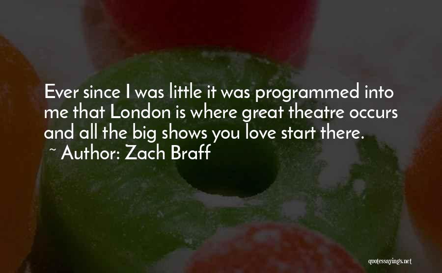 Zach Braff Quotes: Ever Since I Was Little It Was Programmed Into Me That London Is Where Great Theatre Occurs And All The