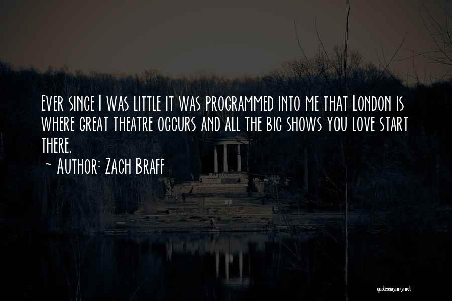 Zach Braff Quotes: Ever Since I Was Little It Was Programmed Into Me That London Is Where Great Theatre Occurs And All The