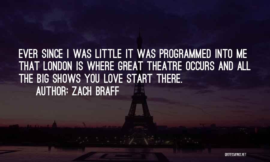 Zach Braff Quotes: Ever Since I Was Little It Was Programmed Into Me That London Is Where Great Theatre Occurs And All The