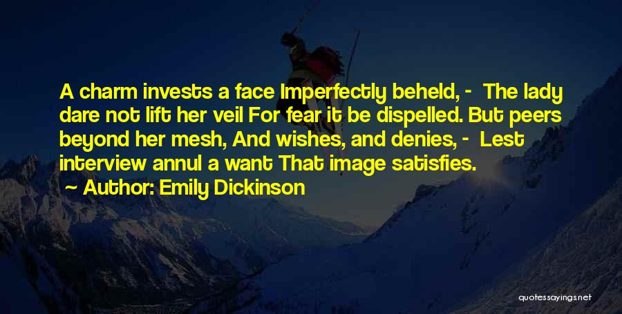 Emily Dickinson Quotes: A Charm Invests A Face Imperfectly Beheld, - The Lady Dare Not Lift Her Veil For Fear It Be Dispelled.