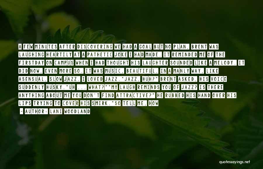 Lani Woodland Quotes: A Few Minutes After Discovering We Had A Goal But No Plan, Brent Was Laughing Heartily At A Pathetic Joke