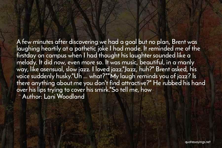 Lani Woodland Quotes: A Few Minutes After Discovering We Had A Goal But No Plan, Brent Was Laughing Heartily At A Pathetic Joke
