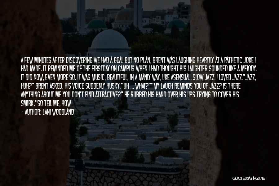 Lani Woodland Quotes: A Few Minutes After Discovering We Had A Goal But No Plan, Brent Was Laughing Heartily At A Pathetic Joke
