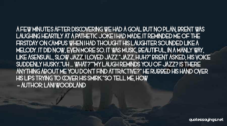 Lani Woodland Quotes: A Few Minutes After Discovering We Had A Goal But No Plan, Brent Was Laughing Heartily At A Pathetic Joke
