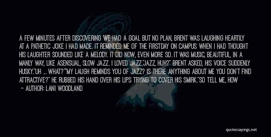 Lani Woodland Quotes: A Few Minutes After Discovering We Had A Goal But No Plan, Brent Was Laughing Heartily At A Pathetic Joke