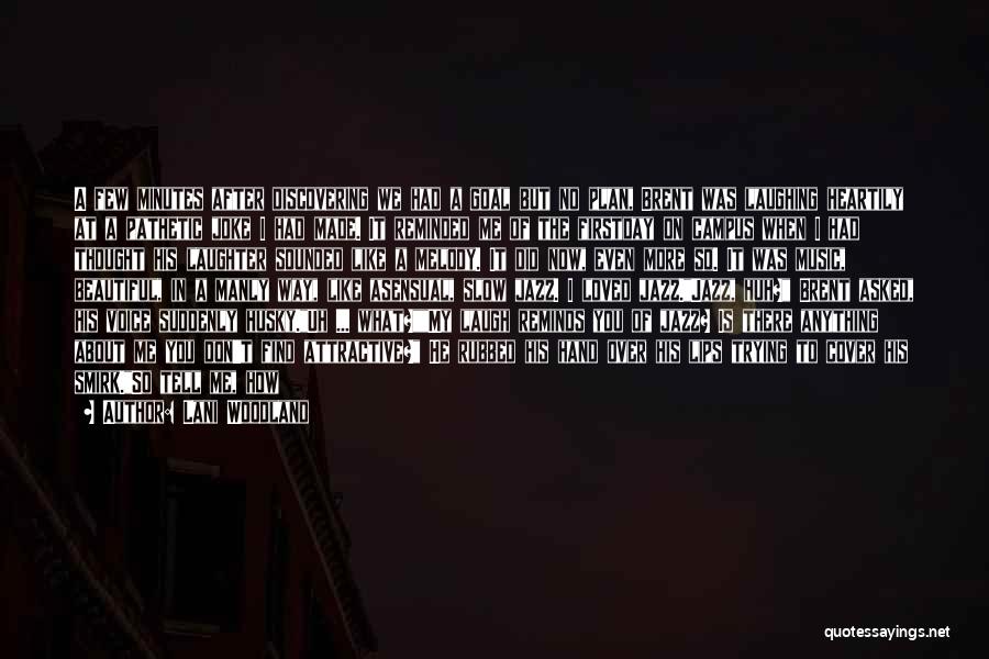 Lani Woodland Quotes: A Few Minutes After Discovering We Had A Goal But No Plan, Brent Was Laughing Heartily At A Pathetic Joke