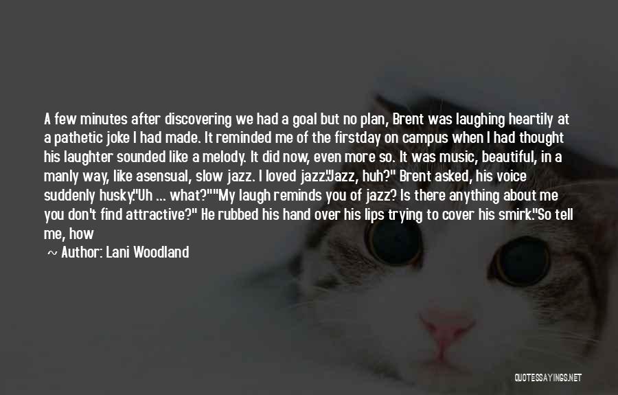Lani Woodland Quotes: A Few Minutes After Discovering We Had A Goal But No Plan, Brent Was Laughing Heartily At A Pathetic Joke