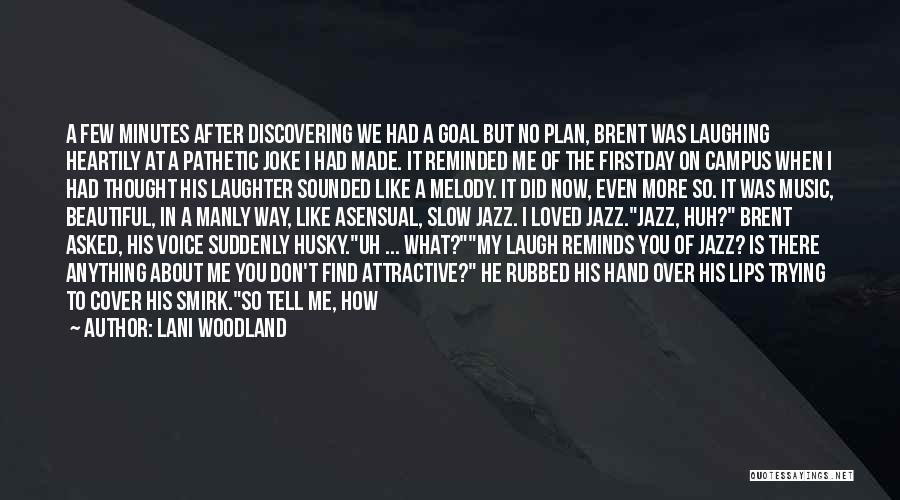 Lani Woodland Quotes: A Few Minutes After Discovering We Had A Goal But No Plan, Brent Was Laughing Heartily At A Pathetic Joke