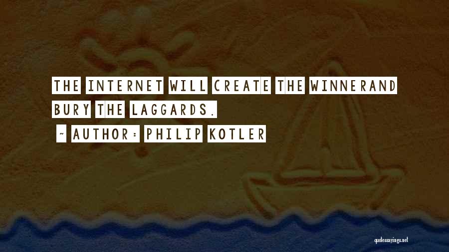 Philip Kotler Quotes: The Internet Will Create The Winnerand Bury The Laggards.