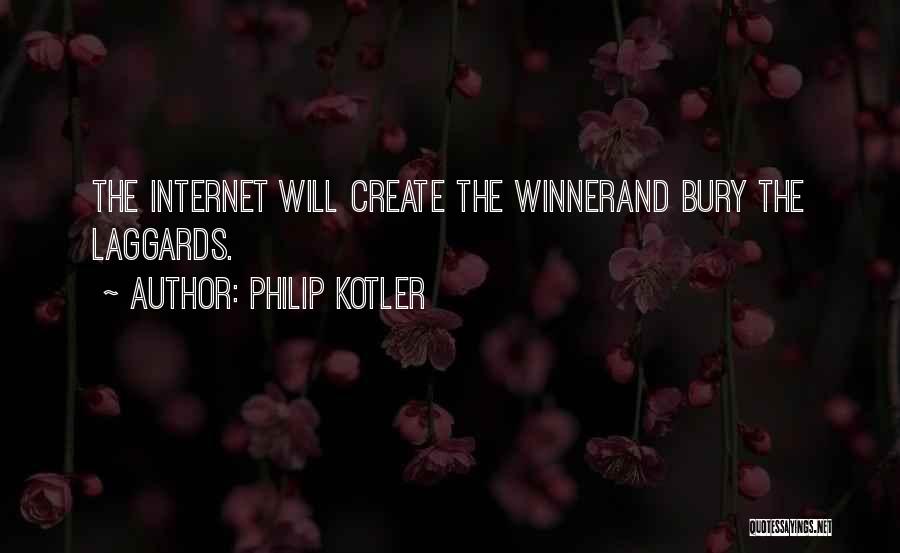 Philip Kotler Quotes: The Internet Will Create The Winnerand Bury The Laggards.