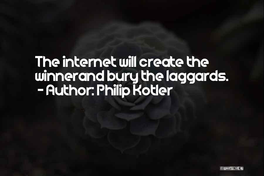 Philip Kotler Quotes: The Internet Will Create The Winnerand Bury The Laggards.