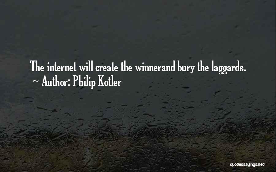 Philip Kotler Quotes: The Internet Will Create The Winnerand Bury The Laggards.