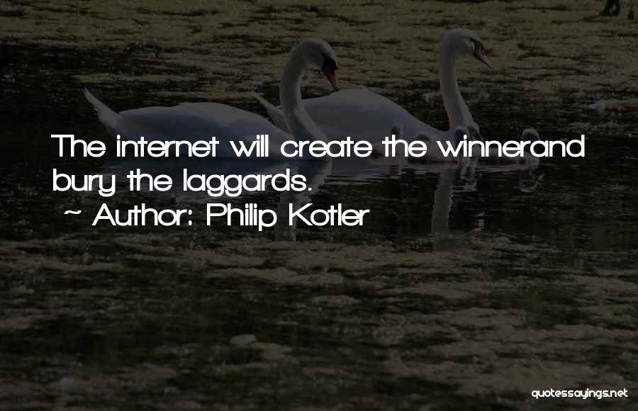 Philip Kotler Quotes: The Internet Will Create The Winnerand Bury The Laggards.