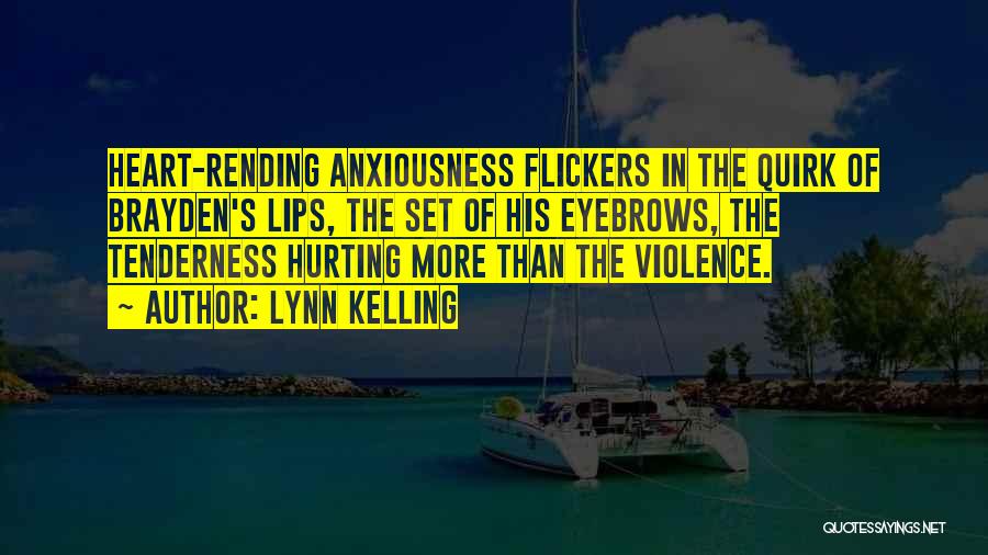 Lynn Kelling Quotes: Heart-rending Anxiousness Flickers In The Quirk Of Brayden's Lips, The Set Of His Eyebrows, The Tenderness Hurting More Than The