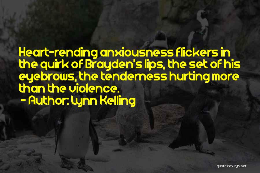 Lynn Kelling Quotes: Heart-rending Anxiousness Flickers In The Quirk Of Brayden's Lips, The Set Of His Eyebrows, The Tenderness Hurting More Than The