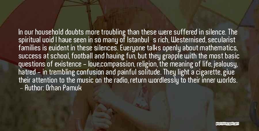 Orhan Pamuk Quotes: In Our Household Doubts More Troubling Than These Were Suffered In Silence. The Spiritual Void I Have Seen In So