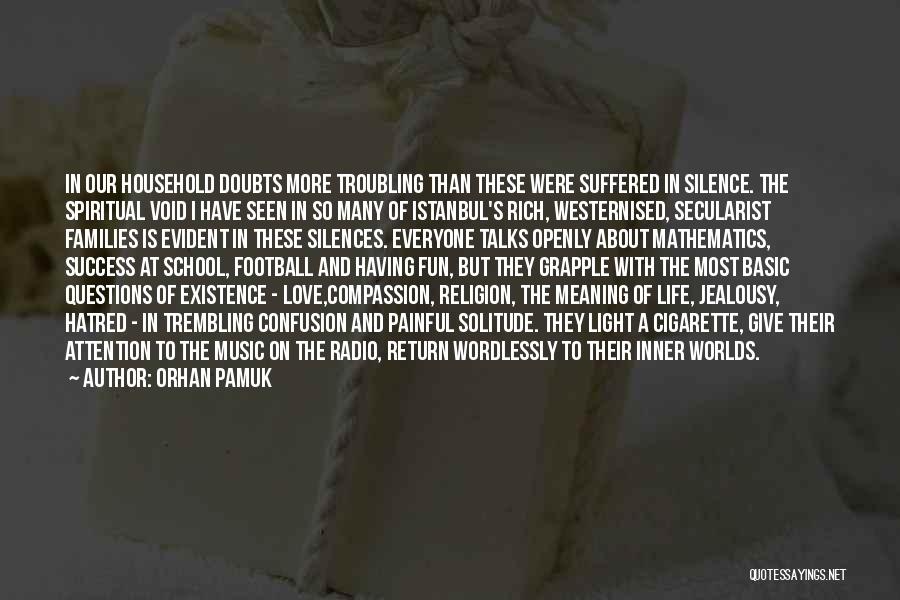 Orhan Pamuk Quotes: In Our Household Doubts More Troubling Than These Were Suffered In Silence. The Spiritual Void I Have Seen In So