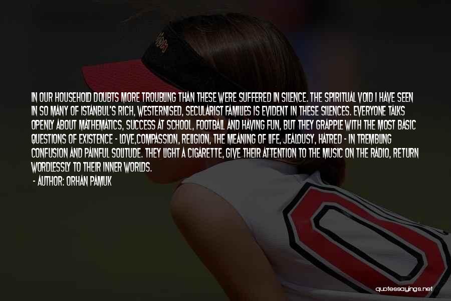 Orhan Pamuk Quotes: In Our Household Doubts More Troubling Than These Were Suffered In Silence. The Spiritual Void I Have Seen In So