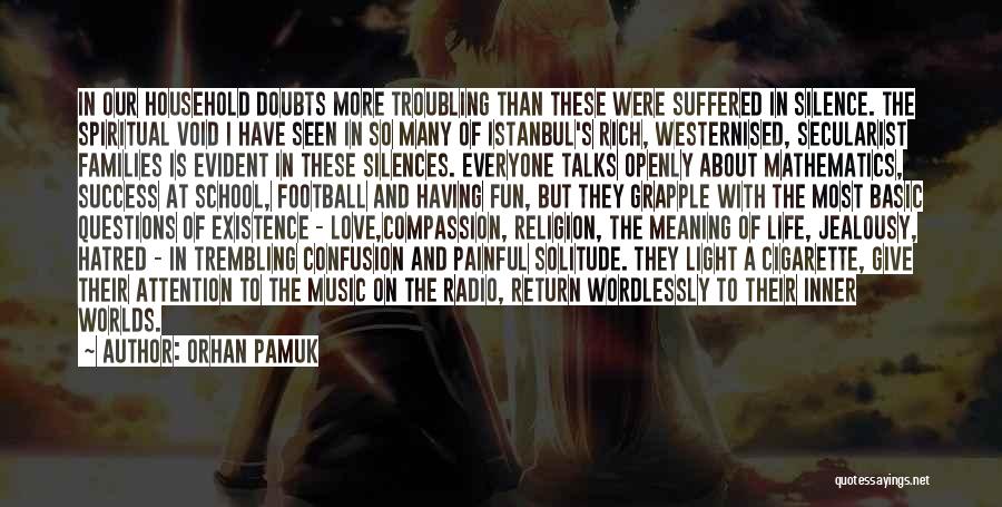 Orhan Pamuk Quotes: In Our Household Doubts More Troubling Than These Were Suffered In Silence. The Spiritual Void I Have Seen In So