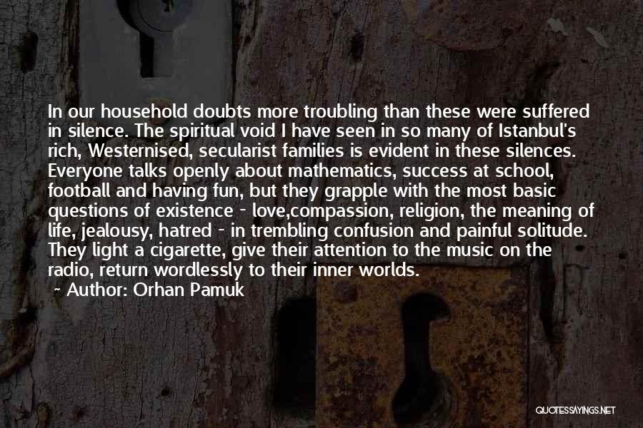 Orhan Pamuk Quotes: In Our Household Doubts More Troubling Than These Were Suffered In Silence. The Spiritual Void I Have Seen In So