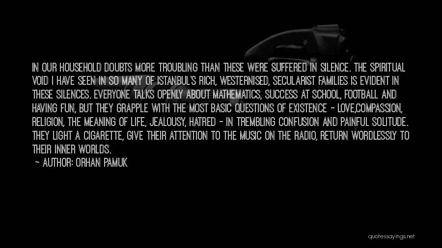 Orhan Pamuk Quotes: In Our Household Doubts More Troubling Than These Were Suffered In Silence. The Spiritual Void I Have Seen In So