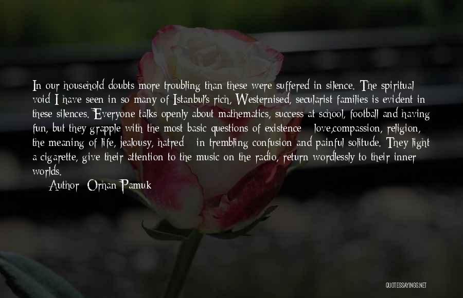 Orhan Pamuk Quotes: In Our Household Doubts More Troubling Than These Were Suffered In Silence. The Spiritual Void I Have Seen In So