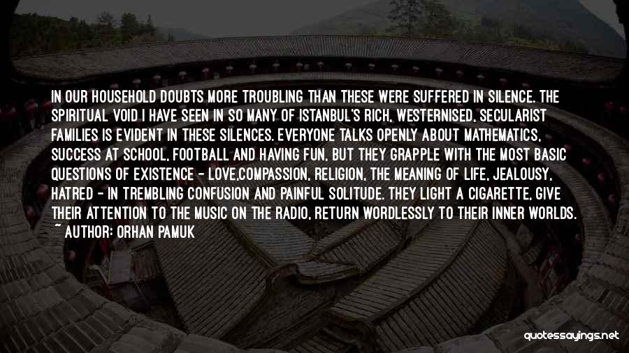 Orhan Pamuk Quotes: In Our Household Doubts More Troubling Than These Were Suffered In Silence. The Spiritual Void I Have Seen In So