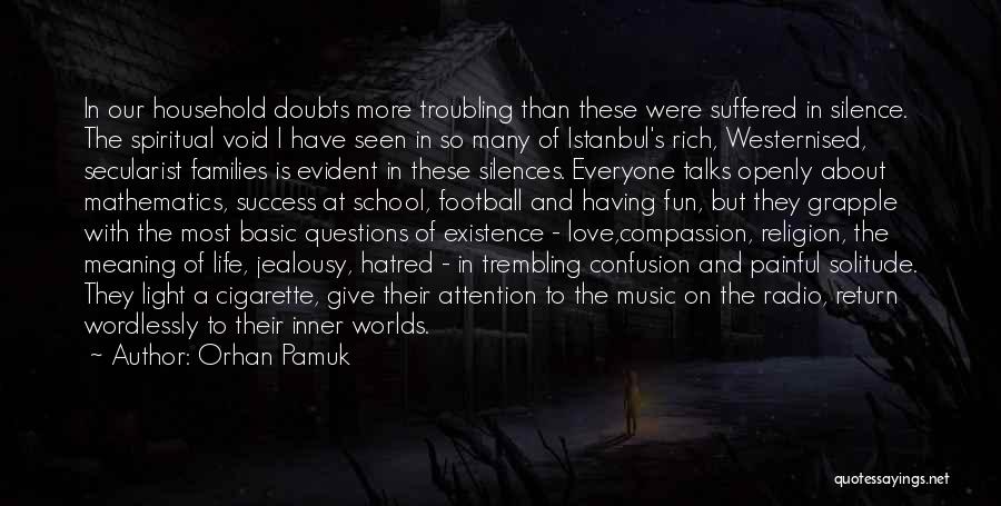 Orhan Pamuk Quotes: In Our Household Doubts More Troubling Than These Were Suffered In Silence. The Spiritual Void I Have Seen In So