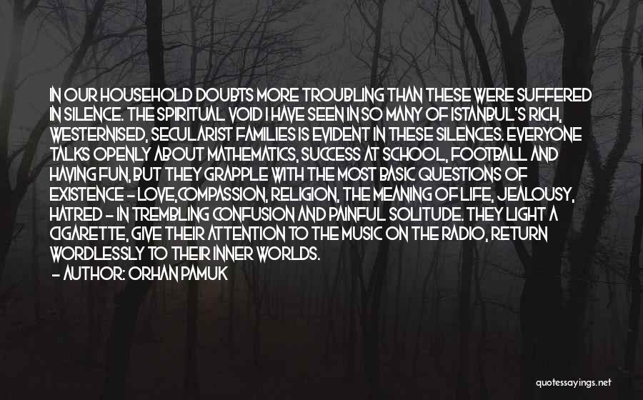 Orhan Pamuk Quotes: In Our Household Doubts More Troubling Than These Were Suffered In Silence. The Spiritual Void I Have Seen In So