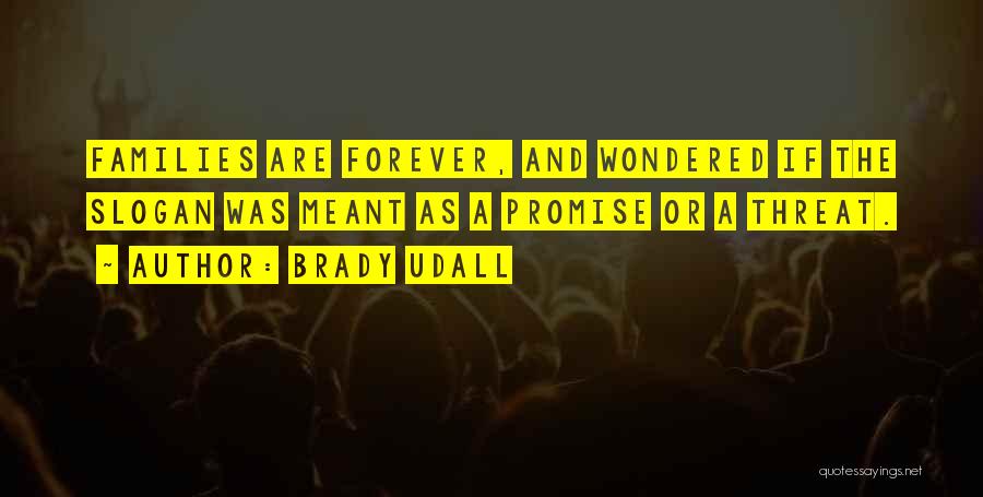 Brady Udall Quotes: Families Are Forever, And Wondered If The Slogan Was Meant As A Promise Or A Threat.