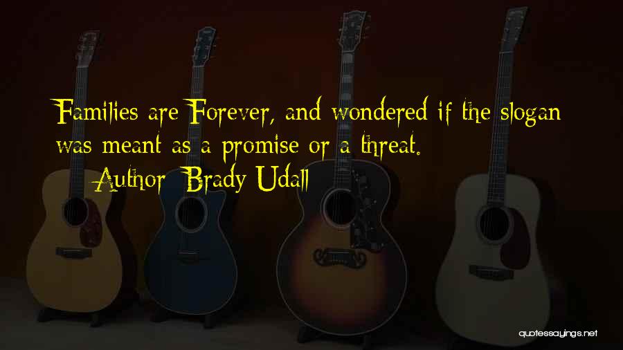 Brady Udall Quotes: Families Are Forever, And Wondered If The Slogan Was Meant As A Promise Or A Threat.