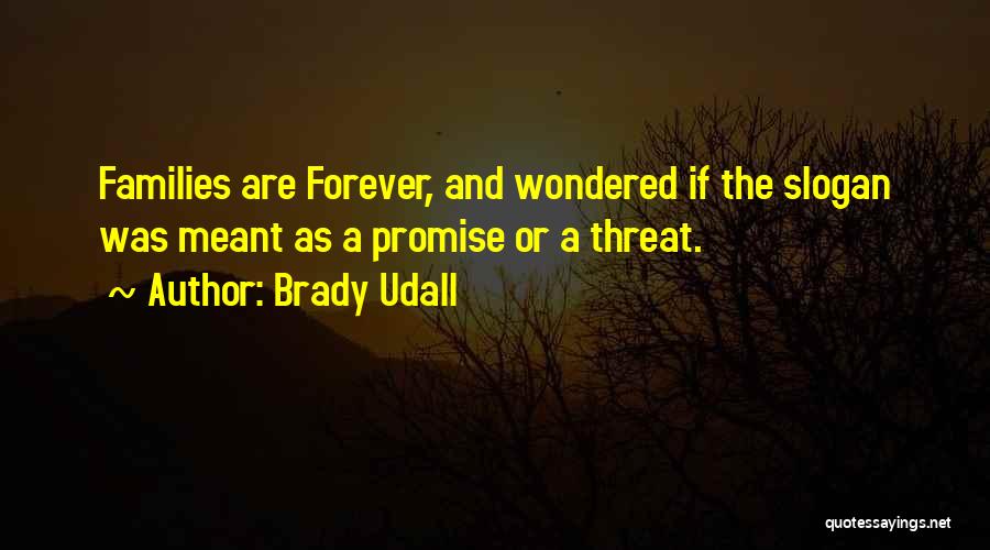 Brady Udall Quotes: Families Are Forever, And Wondered If The Slogan Was Meant As A Promise Or A Threat.