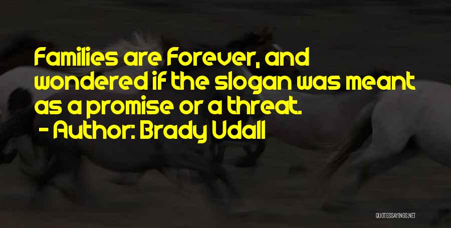 Brady Udall Quotes: Families Are Forever, And Wondered If The Slogan Was Meant As A Promise Or A Threat.