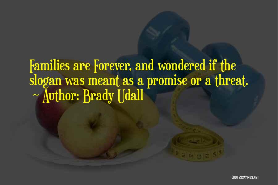 Brady Udall Quotes: Families Are Forever, And Wondered If The Slogan Was Meant As A Promise Or A Threat.