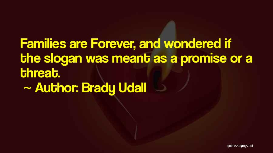 Brady Udall Quotes: Families Are Forever, And Wondered If The Slogan Was Meant As A Promise Or A Threat.