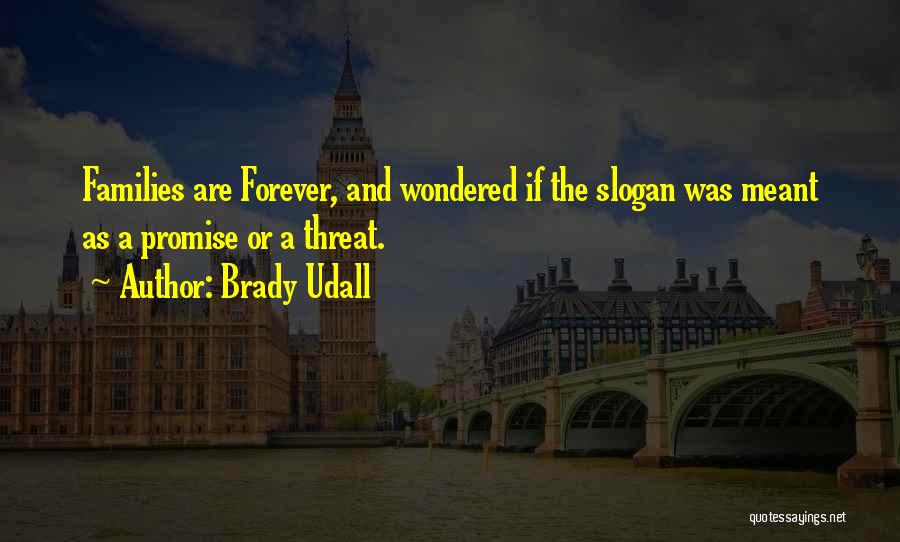 Brady Udall Quotes: Families Are Forever, And Wondered If The Slogan Was Meant As A Promise Or A Threat.