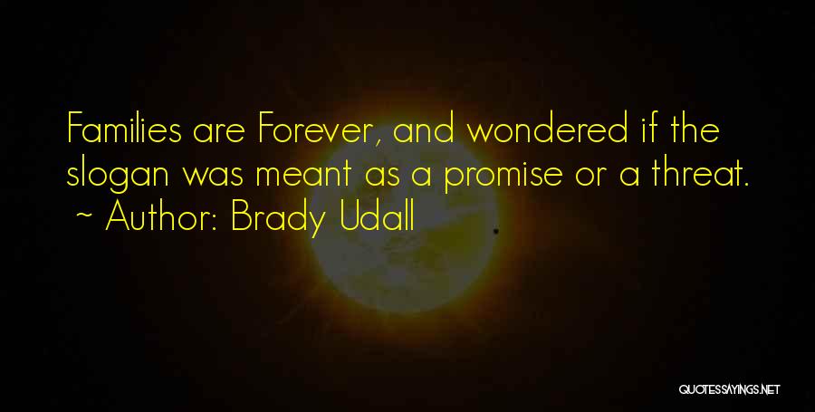 Brady Udall Quotes: Families Are Forever, And Wondered If The Slogan Was Meant As A Promise Or A Threat.