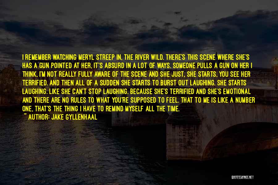 Jake Gyllenhaal Quotes: I Remember Watching Meryl Streep In, The River Wild. There's This Scene Where She's Has A Gun Pointed At Her,