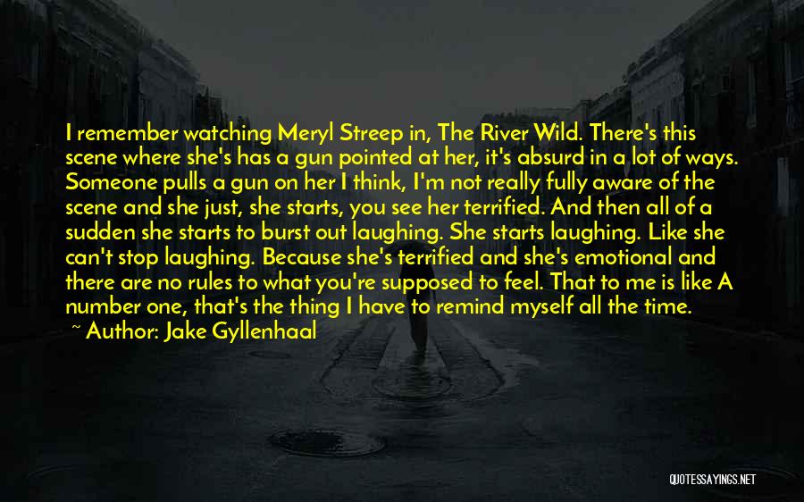 Jake Gyllenhaal Quotes: I Remember Watching Meryl Streep In, The River Wild. There's This Scene Where She's Has A Gun Pointed At Her,