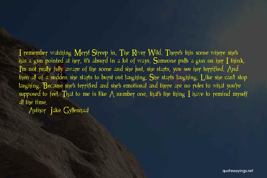 Jake Gyllenhaal Quotes: I Remember Watching Meryl Streep In, The River Wild. There's This Scene Where She's Has A Gun Pointed At Her,