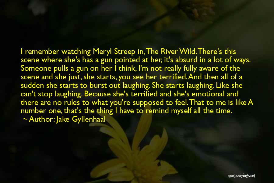 Jake Gyllenhaal Quotes: I Remember Watching Meryl Streep In, The River Wild. There's This Scene Where She's Has A Gun Pointed At Her,