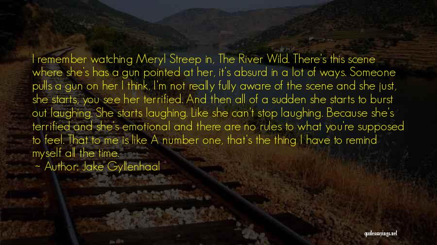 Jake Gyllenhaal Quotes: I Remember Watching Meryl Streep In, The River Wild. There's This Scene Where She's Has A Gun Pointed At Her,