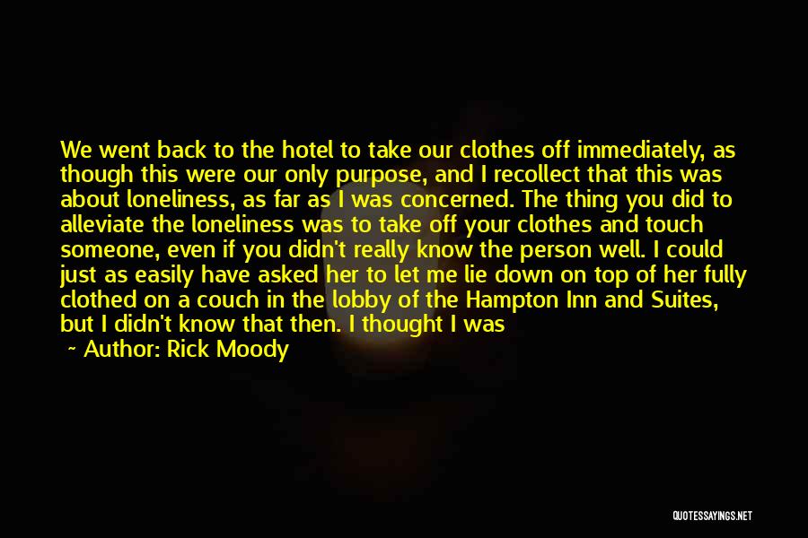 Rick Moody Quotes: We Went Back To The Hotel To Take Our Clothes Off Immediately, As Though This Were Our Only Purpose, And